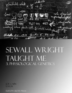 Physiological Genetics: Sewall Wright Taught Me, volume 3. Edited by Joe Cain. ISBN 9781906267049
